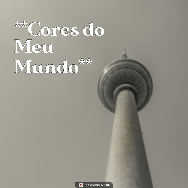 poemas para crush **Cores do Meu Mundo**