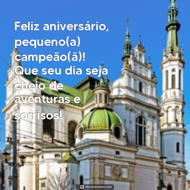 mensagem aniversário de criança Feliz aniversário, pequeno(a) campeão(ã)! Que seu dia seja cheio de aventuras e sorrisos!