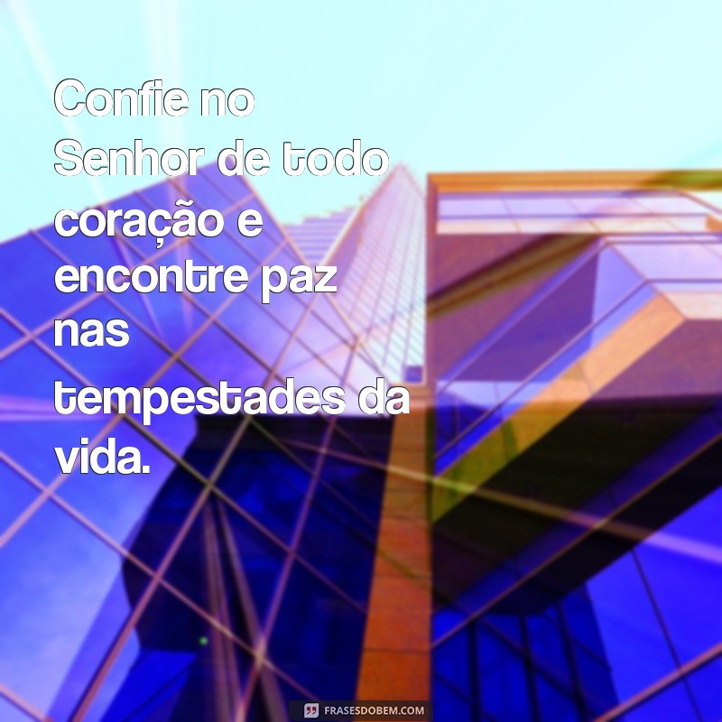 confiar no senhor de todo coração Confie no Senhor de todo coração e encontre paz nas tempestades da vida.