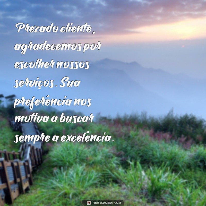 carta de agradecimento ao cliente pela preferência Prezado cliente, agradecemos por escolher nossos serviços. Sua preferência nos motiva a buscar sempre a excelência.