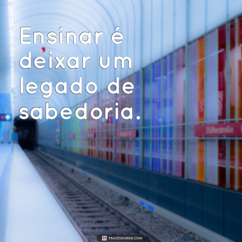 Frases Inspiradoras sobre a Arte de Compartilhar Conhecimento 