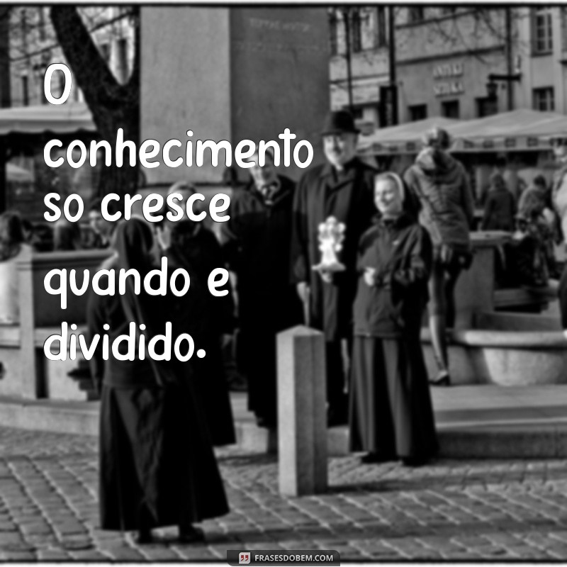 Frases Inspiradoras sobre a Arte de Compartilhar Conhecimento 