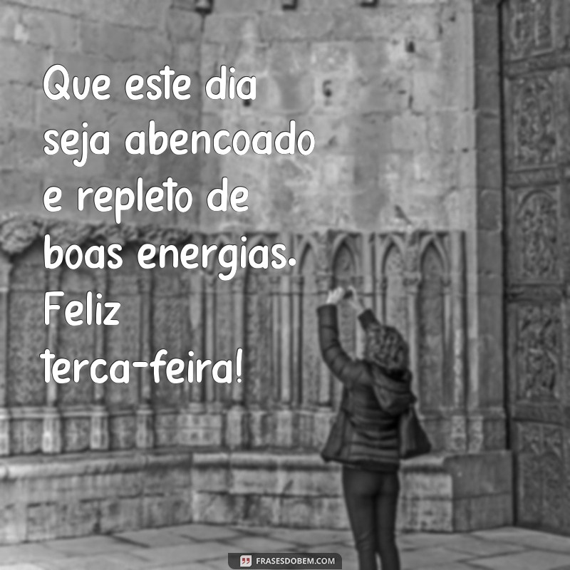 Encante sua terça-feira com as melhores frases de felicidade! 