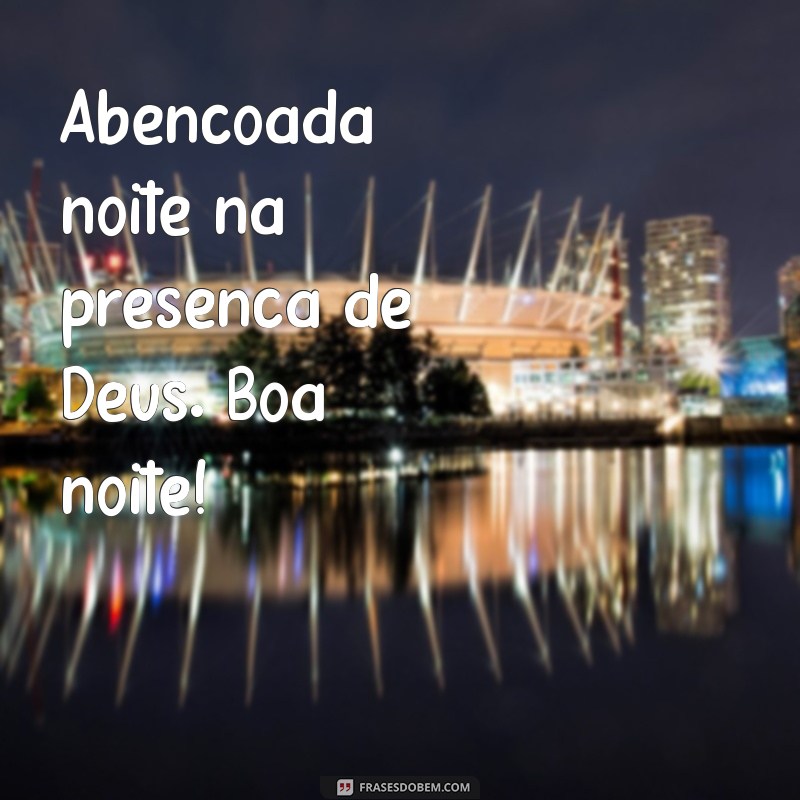 Frases Inspiradoras para uma Boa Noite Abençoada por Deus 