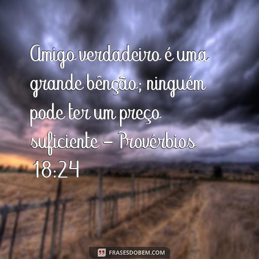 Versículos Bíblicos para Cultivar a Amizade: Aprenda Como Fortalecer Seus Laços de Amizade Amigo verdadeiro é uma grande bênção; ninguém pode ter um preço suficiente - Provérbios 18:24