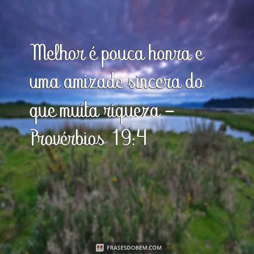 Versículos Bíblicos para Cultivar a Amizade: Aprenda Como Fortalecer Seus Laços de Amizade Melhor é pouca honra e uma amizade sincera do que muita riqueza - Provérbios 19:4