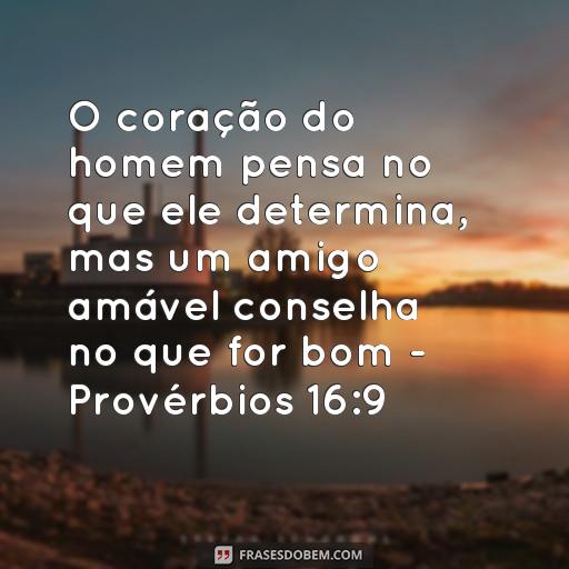 Versículos Bíblicos para Cultivar a Amizade: Aprenda Como Fortalecer Seus Laços de Amizade O coração do homem pensa no que ele determina, mas um amigo amável conselha no que for bom - Provérbios 16:9