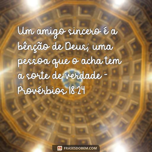 Versículos Bíblicos para Cultivar a Amizade: Aprenda Como Fortalecer Seus Laços de Amizade Um amigo sincero é a bênção de Deus; uma pessoa que o acha tem a sorte de verdade - Provérbios 18:24