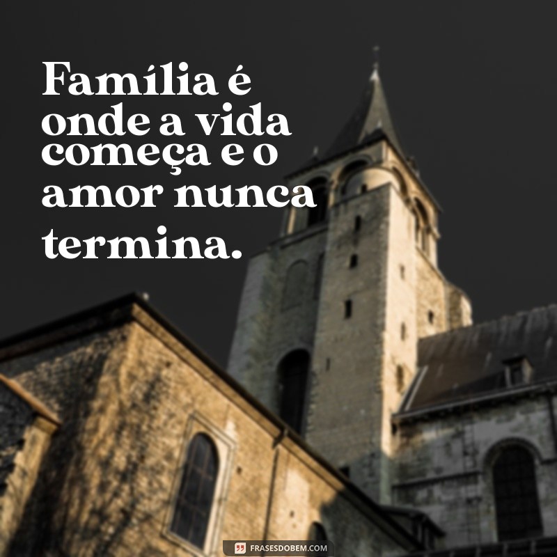 frases curta de familia Família é onde a vida começa e o amor nunca termina.