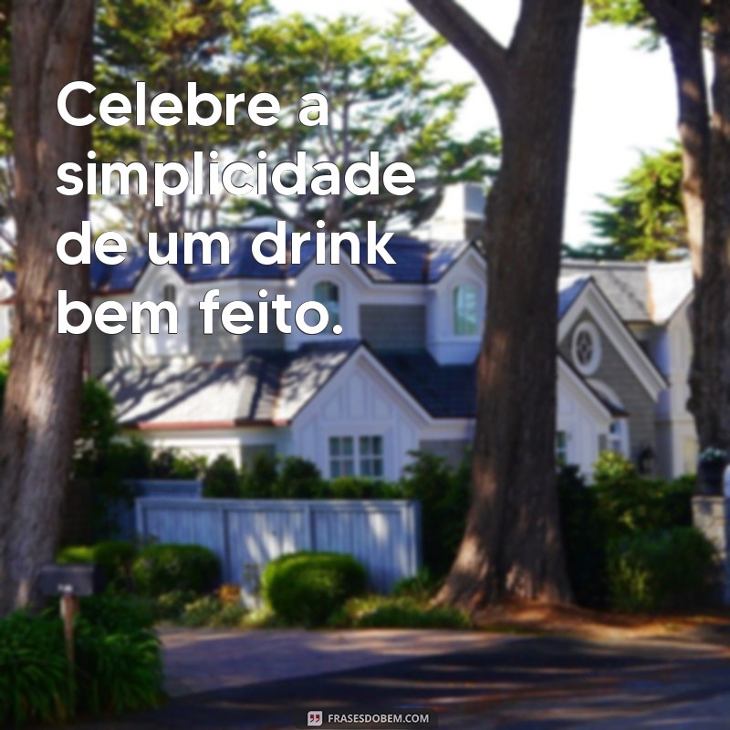 Mensagens Criativas e Inspiradoras para Apreciadores de Drinks 