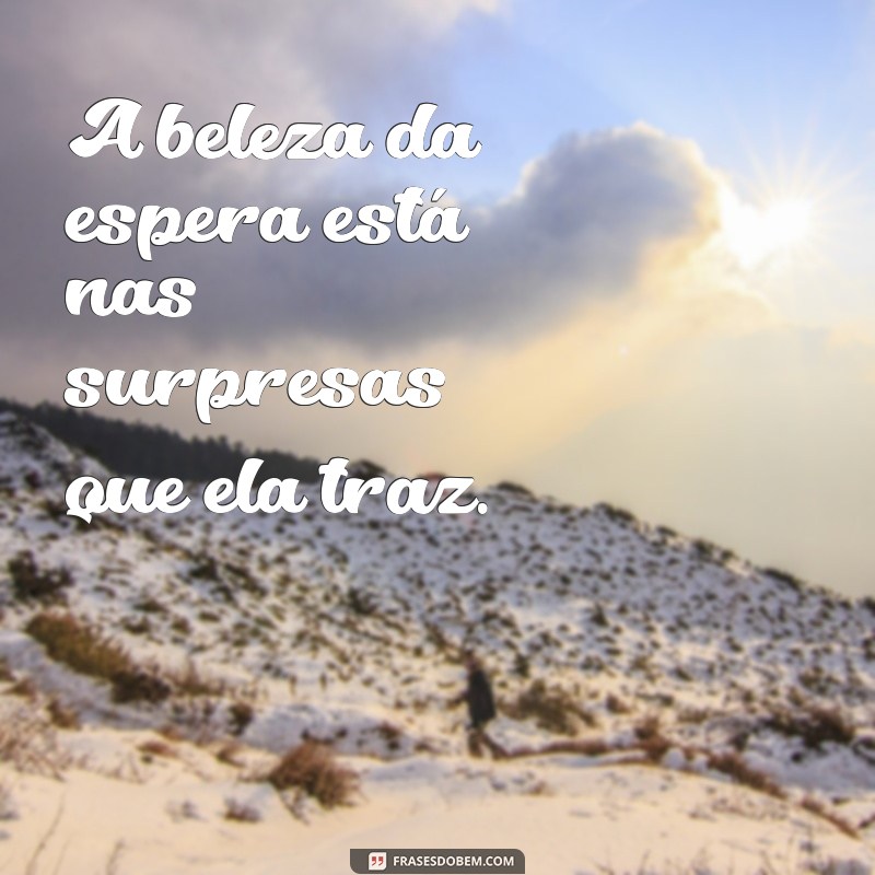 Frases Inspiradoras Sobre a Arte de Esperar: Encontre Paciência e Sabedoria 