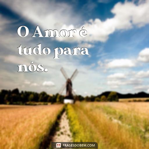 50 Frases de Amor para Inspirar o Seu Dia O Amor é tudo para nós.