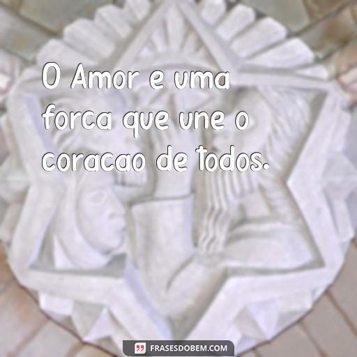 50 Frases de Amor para Inspirar o Seu Dia O Amor é uma força que une o coração de todos.