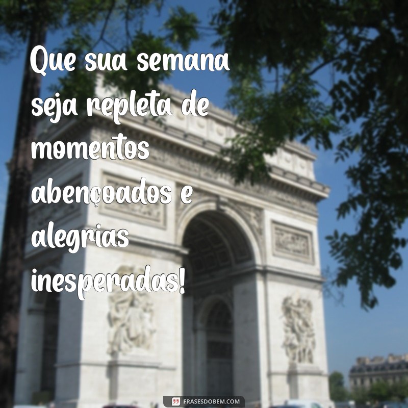 mensagem semana abencoada Que sua semana seja repleta de momentos abençoados e alegrias inesperadas!