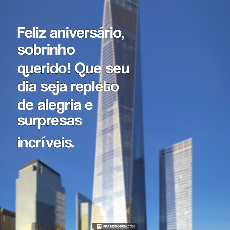 mensagem aniversário sobrinho querido Feliz aniversário, sobrinho querido! Que seu dia seja repleto de alegria e surpresas incríveis.