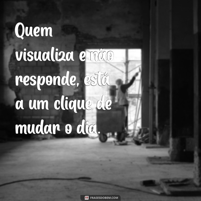 Como Lidar com Quem Visualiza e Não Responde: Dicas e Mensagens Eficazes 