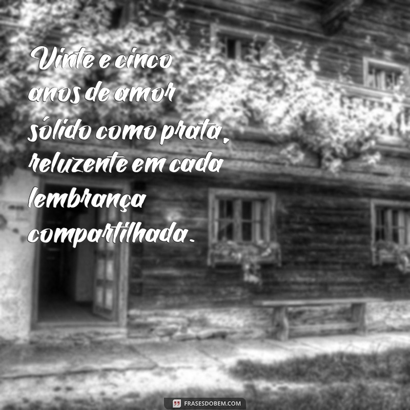 bodas de 25 anos Vinte e cinco anos de amor sólido como prata, reluzente em cada lembrança compartilhada.