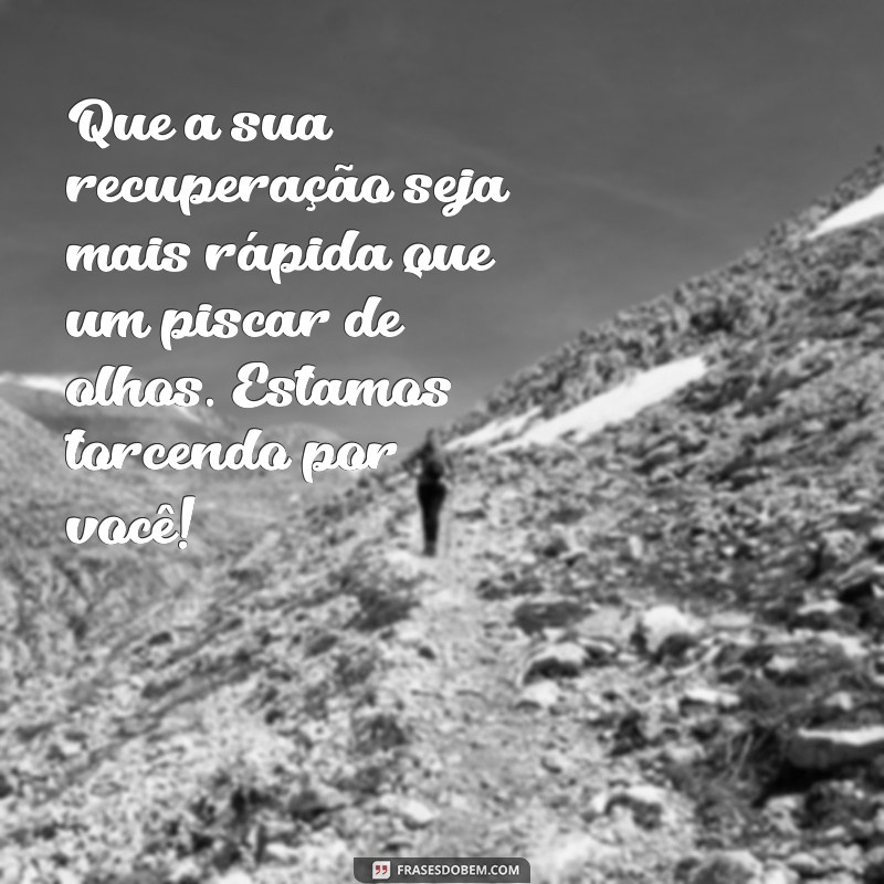 mensagem de oesames Que a sua recuperação seja mais rápida que um piscar de olhos. Estamos torcendo por você!