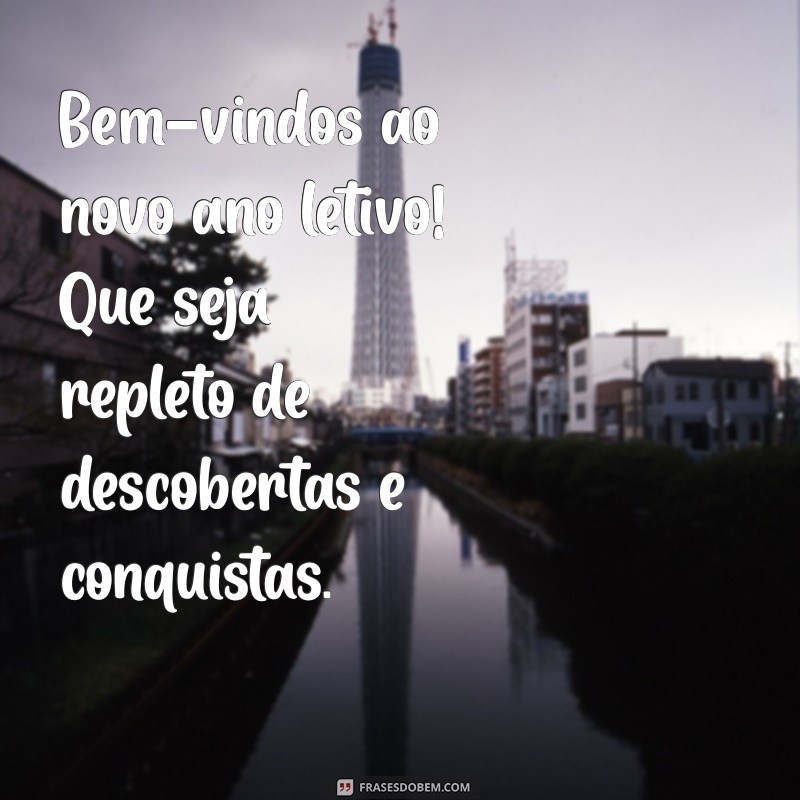 mensagem de bem vindos para alunos Bem-vindos ao novo ano letivo! Que seja repleto de descobertas e conquistas.