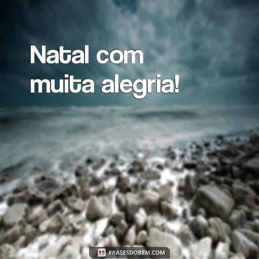 Frases Curtas de Feliz Natal para Compartilhar com seus Amigos Natal com muita alegria!