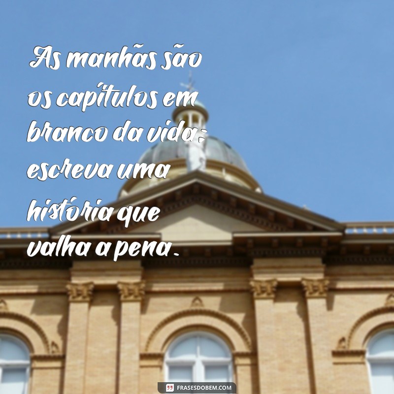 Frases Inspiradoras de Bom Dia para Reflexão e Motivação Diária 