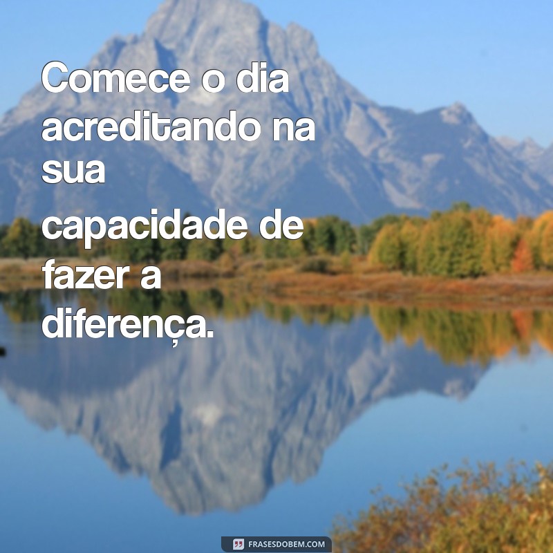 Frases Inspiradoras de Bom Dia para Reflexão e Motivação Diária 