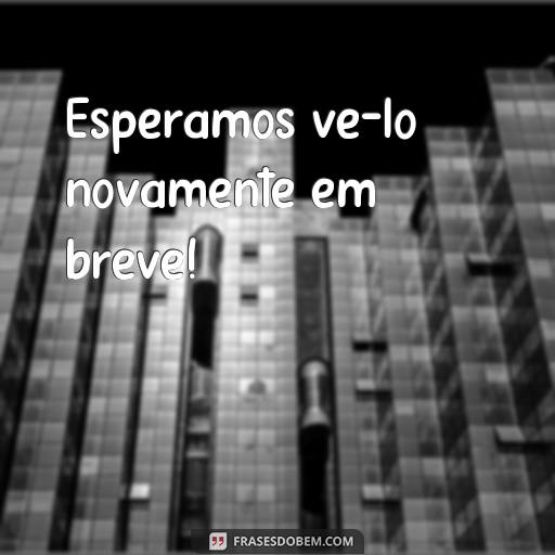 30 Frases Para Usar em Recadinhos para Clientes - Conquiste Mais Clientes com Estas Ideias Esperamos vê-lo novamente em breve!