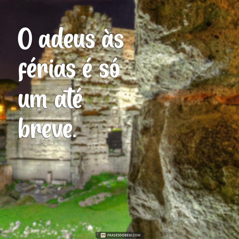 Frases Inspiradoras para Encarar o Fim das Férias 