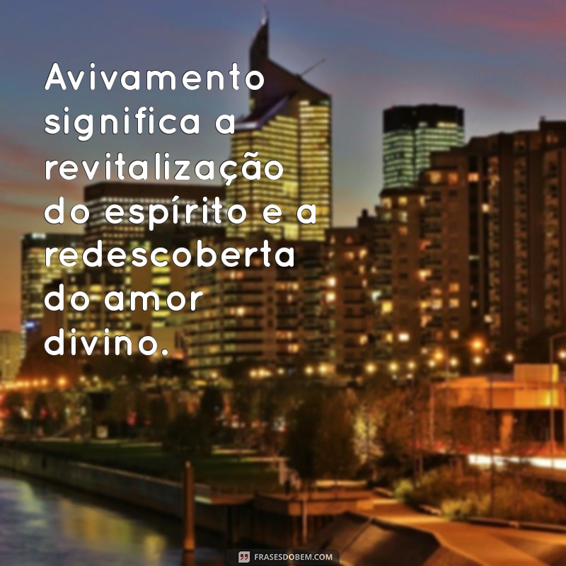 Entenda o Significado e a Importância do Avivamento Espiritual 