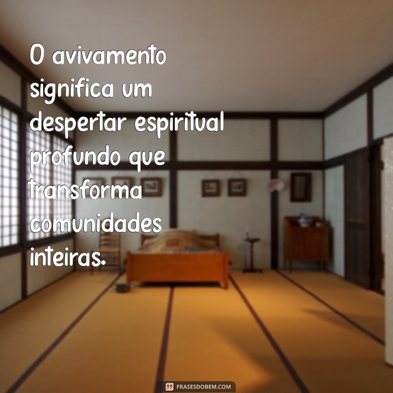 o que significa avivamento O avivamento significa um despertar espiritual profundo que transforma comunidades inteiras.