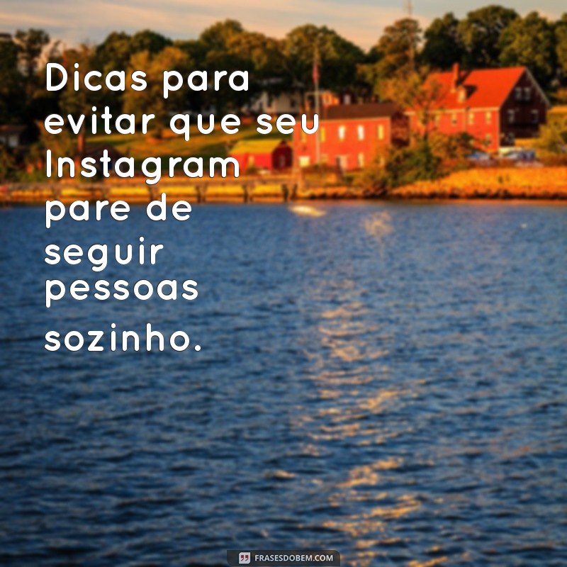 Por que Meu Instagram Parou de Seguir Pessoas Sozinho? Descubra as Causas e Soluções 