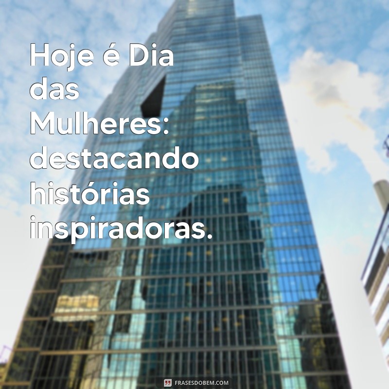 Comemore o Dia Internacional da Mulher: Inspirações e Homenagens 