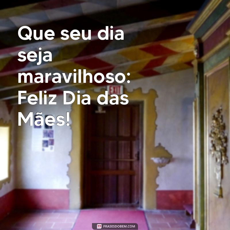 Feliz Dia das Mães: Mensagens Especiais para Celebrar 