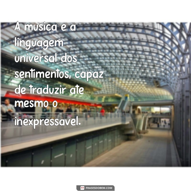 frases sobre música é sentimento A música é a linguagem universal dos sentimentos, capaz de traduzir até mesmo o inexpressável.