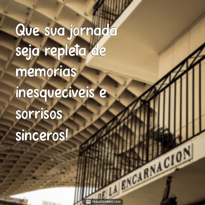 frases boa viagem Que sua jornada seja repleta de memórias inesquecíveis e sorrisos sinceros!