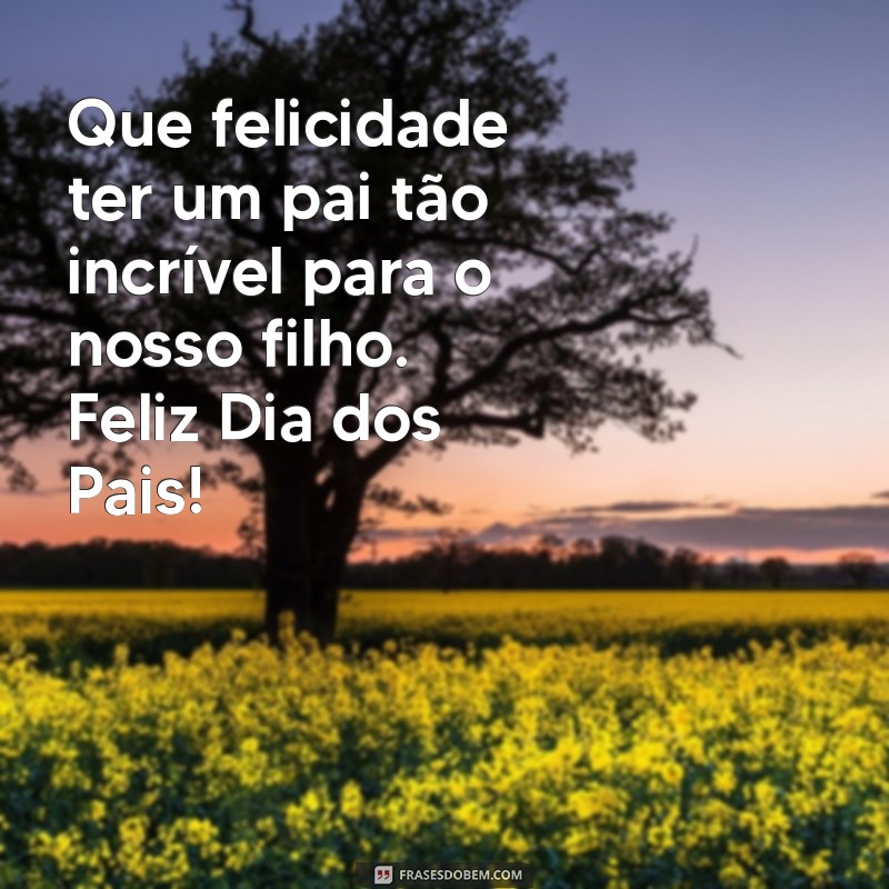 Feliz Dia dos Pais: Homenagem Especial ao Pai do Meu Filho 