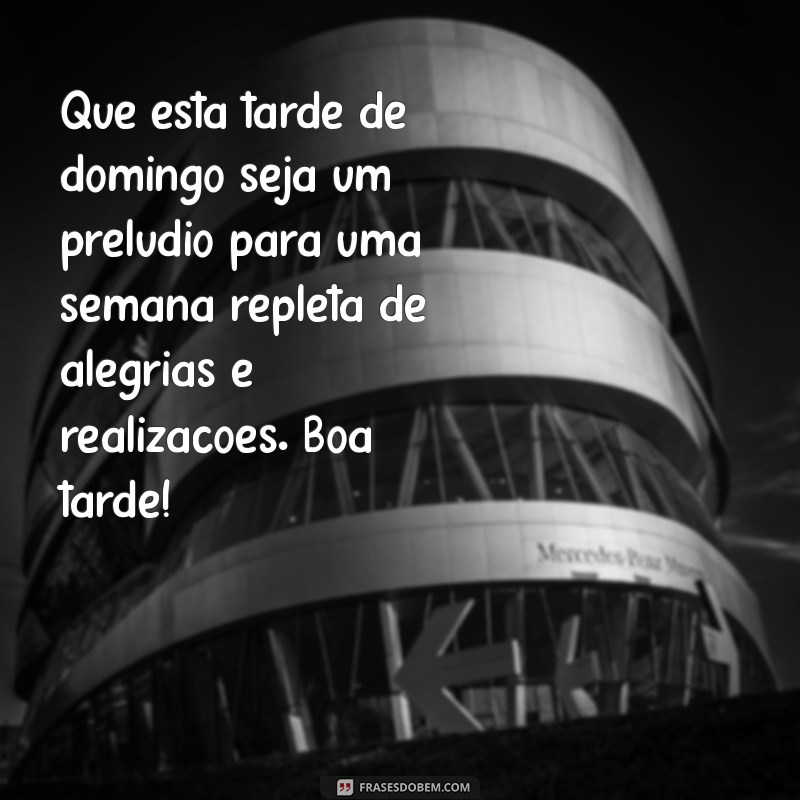 mensagem de boa tarde no domingo Que esta tarde de domingo seja um prelúdio para uma semana repleta de alegrias e realizações. Boa tarde!