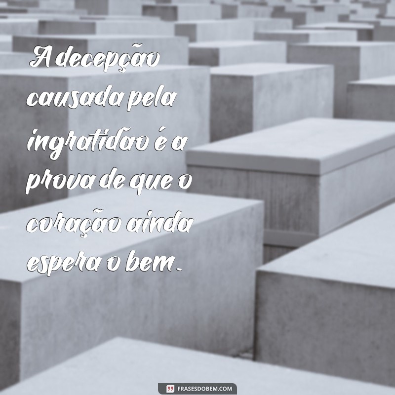 Ingratidão: Como Lidar e Superar Esse Sentimento Negativo 