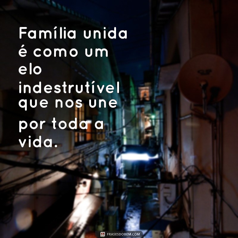 Fortaleça os Laços: Mensagens Inspiradoras para uma Família Unida 