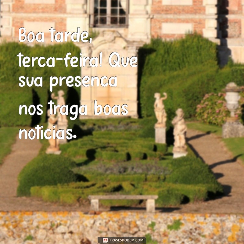 Tenha uma Terça-Feira Incrível: Dicas e Frases de Boa Tarde 