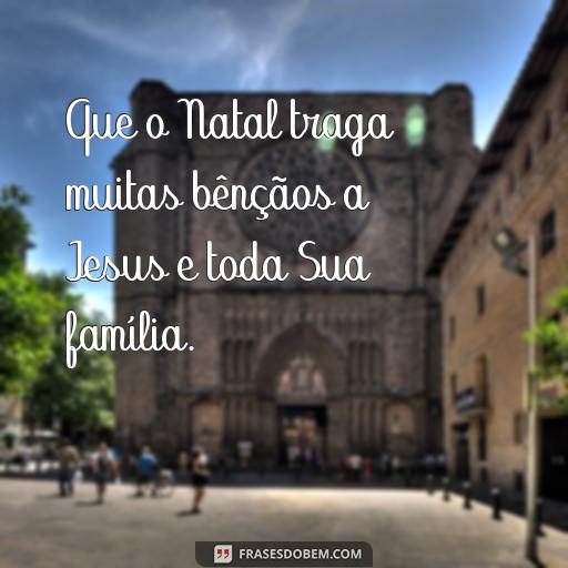 Mensagens de Natal Inspiradoras e Palavras de Jesus para o Feliz Natal Que o Natal traga muitas bênçãos a Jesus e toda Sua família.