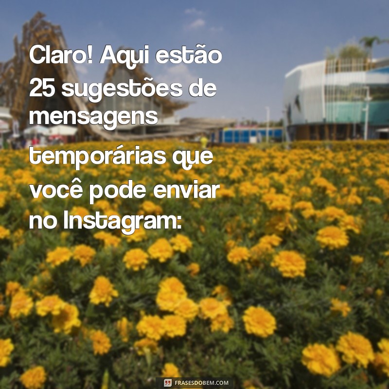 como mandar msg temporaria no instagram Claro! Aqui estão 25 sugestões de mensagens temporárias que você pode enviar no Instagram: