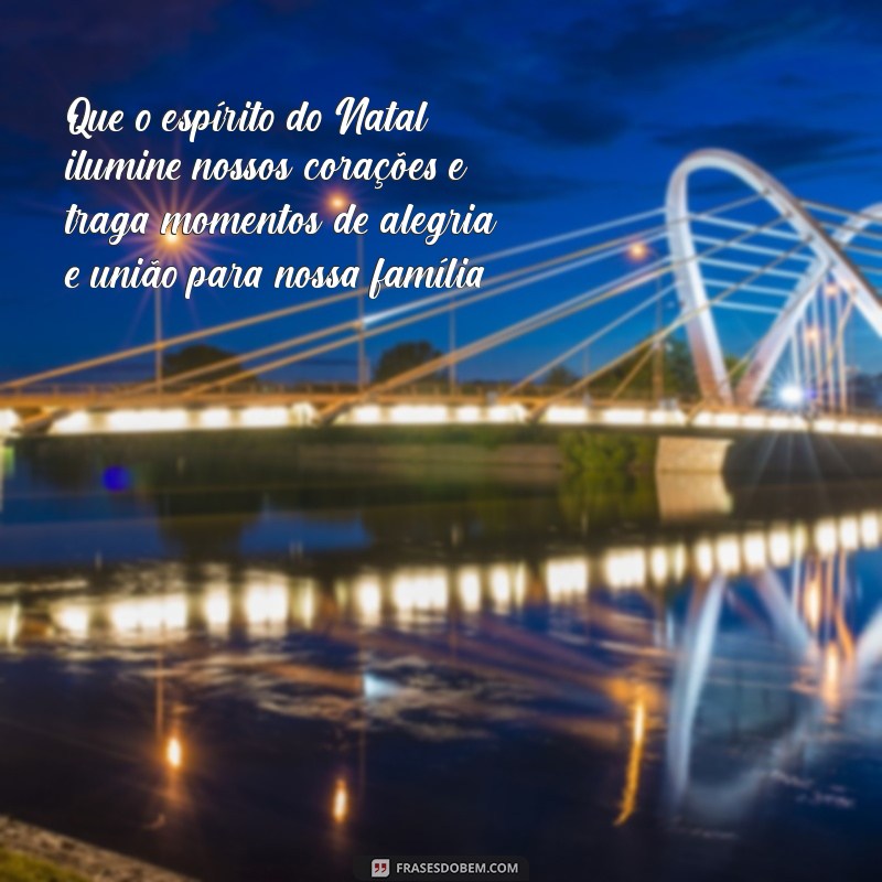 natal mensagem familia Que o espírito do Natal ilumine nossos corações e traga momentos de alegria e união para nossa família.