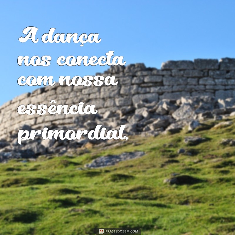 40 Frases Inspiradoras sobre a Dança para Tocar sua Alma 