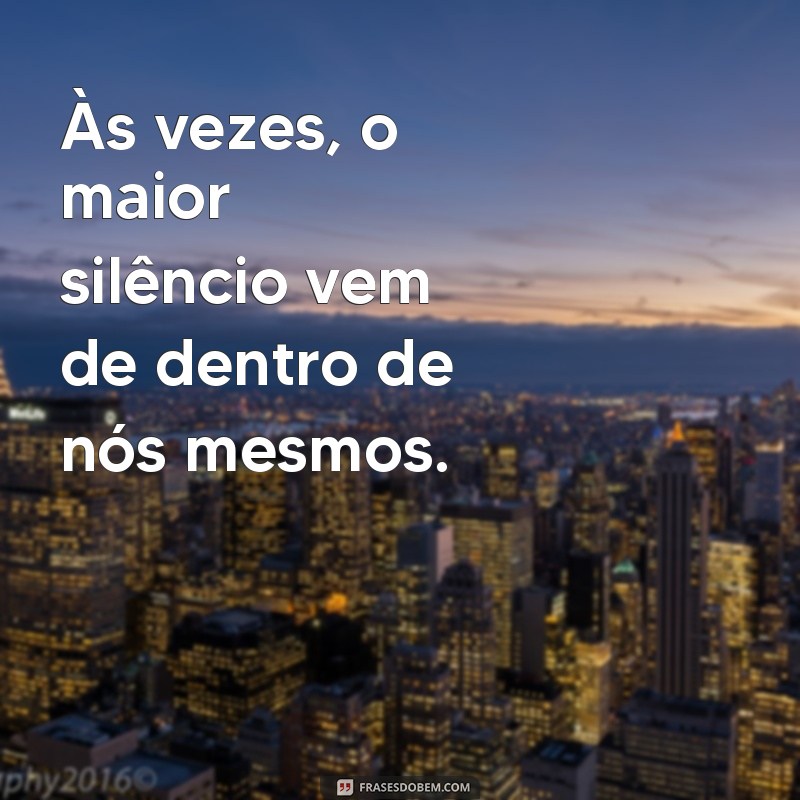 texto depressivo Às vezes, o maior silêncio vem de dentro de nós mesmos.