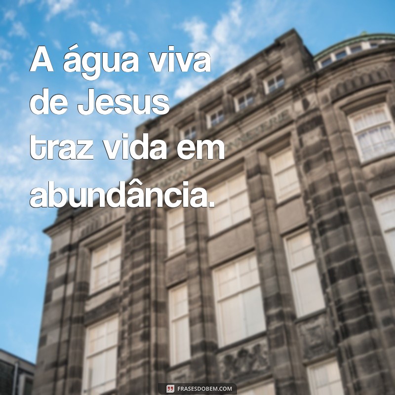 Descubra o Significado de Jesus como a Água Viva para a Sua Vida 