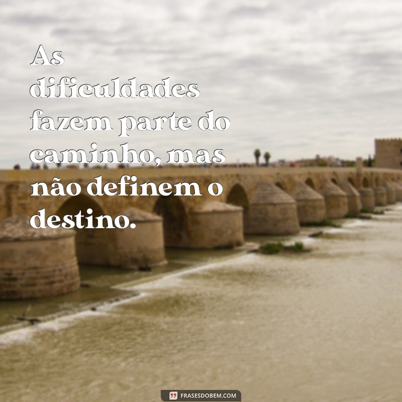 Frases Inspiradoras para Superar Tempos Difíceis 