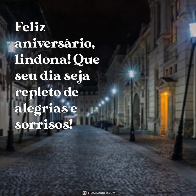 feliz aniversário lindona Feliz aniversário, lindona! Que seu dia seja repleto de alegrias e sorrisos!