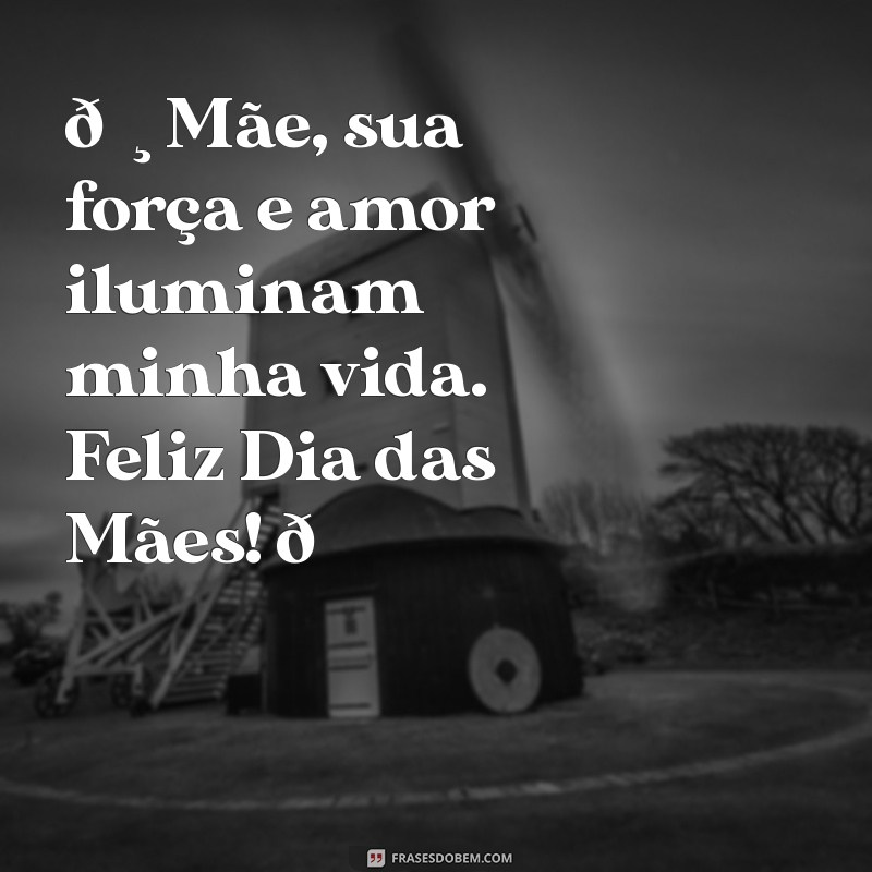 mensagem dia das mães whatsapp 🌸 Mãe, sua força e amor iluminam minha vida. Feliz Dia das Mães! 💖