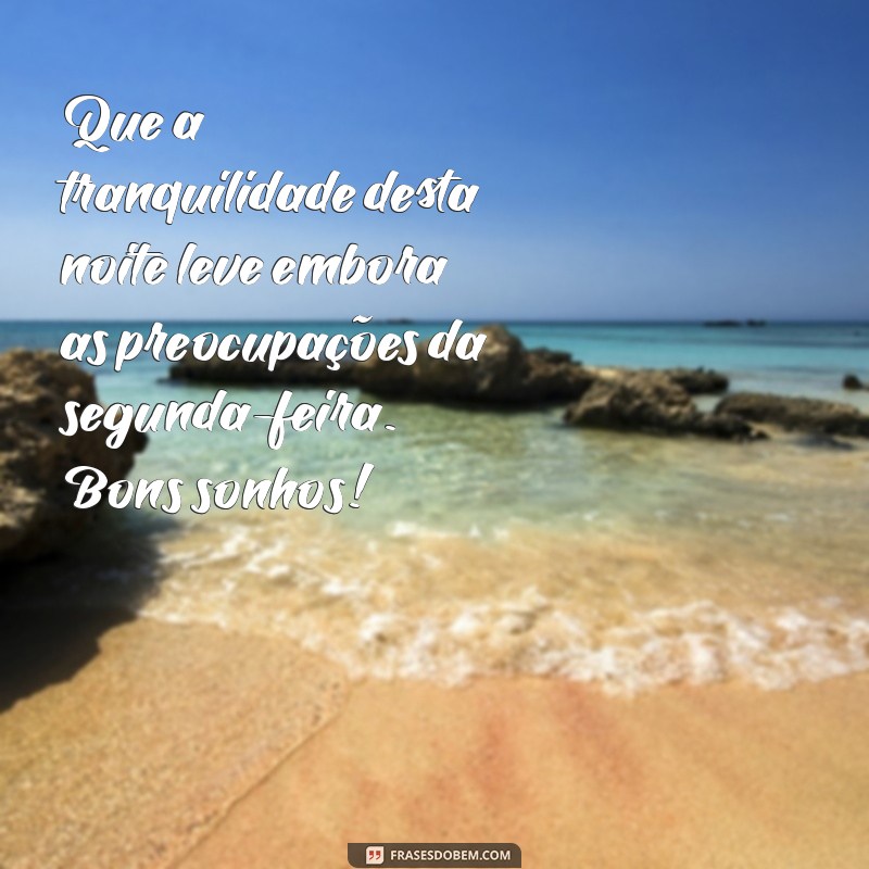 frases de boa noite de segunda-feira Que a tranquilidade desta noite leve embora as preocupações da segunda-feira. Bons sonhos!